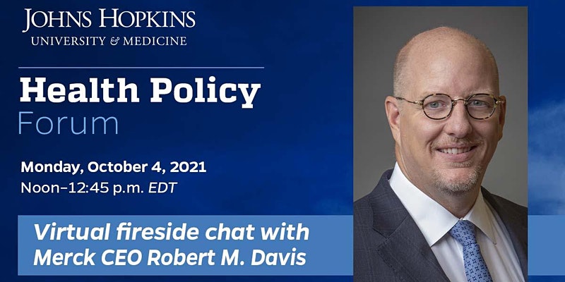 Health Policy Forum image with dark blue background and headshot of Robert M. Davis, Merck CEO. Includes date and time of the event and is branded Johns Hopkins University and Medicine.
