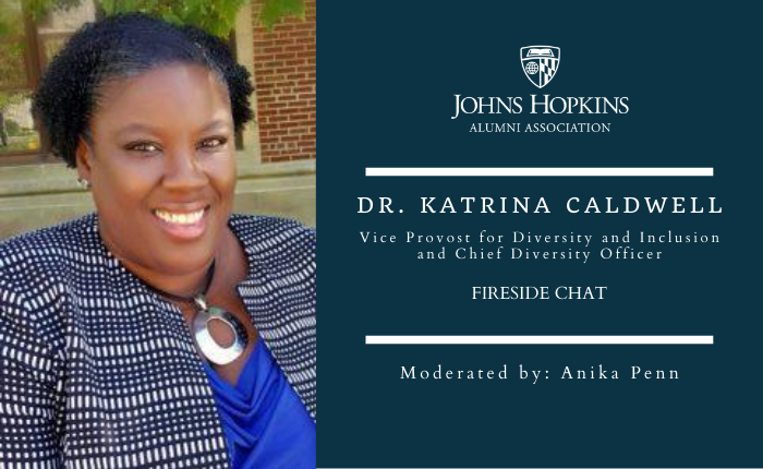 Fireside Chat with Dr. Katrina Caldwell, Vice Provost for Diversity and Inclusion and Chief Diversity Officer & Anika Penn SAIS '10, First Vice President, Johns Hopkins Alumni Council