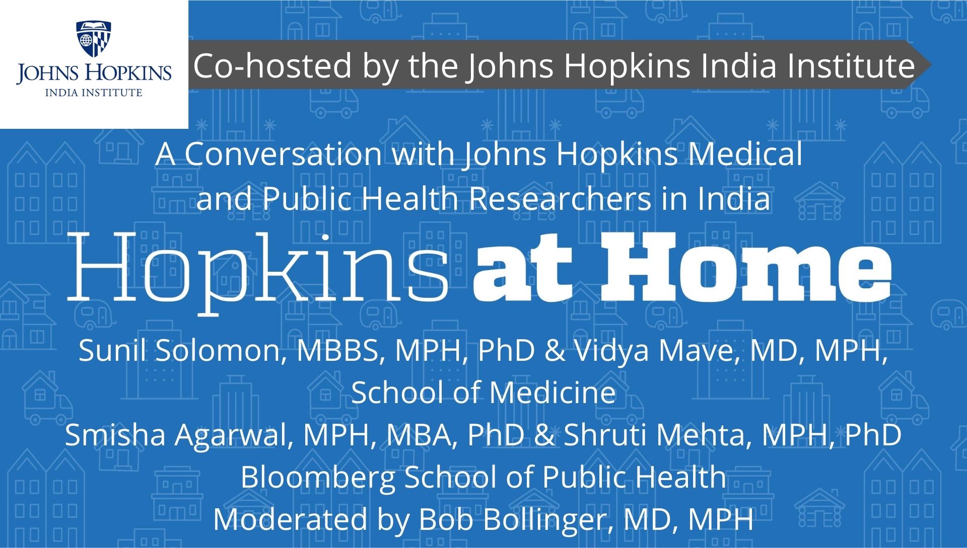 A Conversation with Johns Hopkins Medical and Public Health Researchers in India, Co-Hosted by the Johns Hopkins India Institute A Conversation with Johns Hopkins Medical and Public Health Researchers in India, Co-Hosted by the Johns Hopkins India Institute