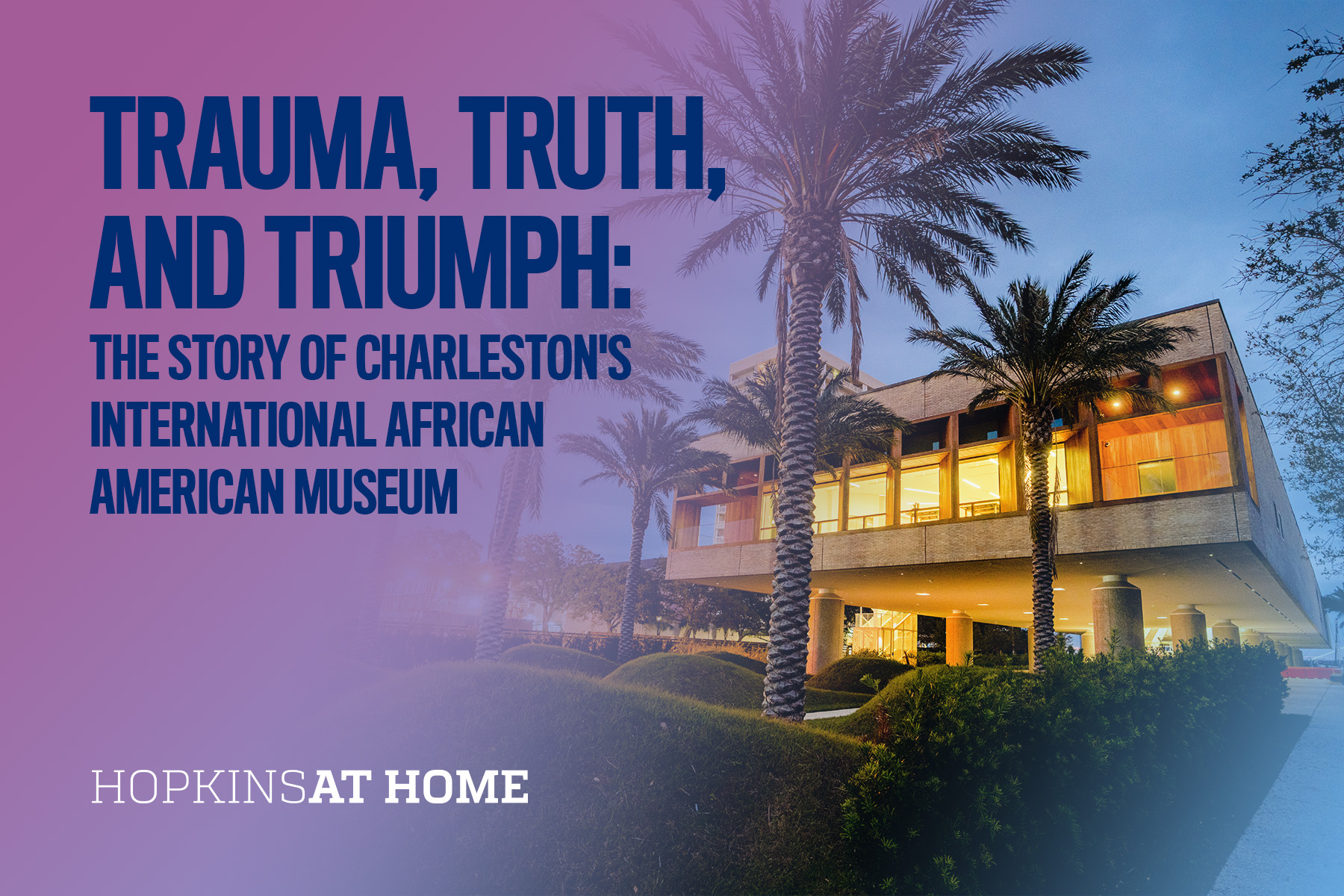 Trauma, Truth, and Triumph: Unvarnished Stories from Charleston's International African American Museum Header Image