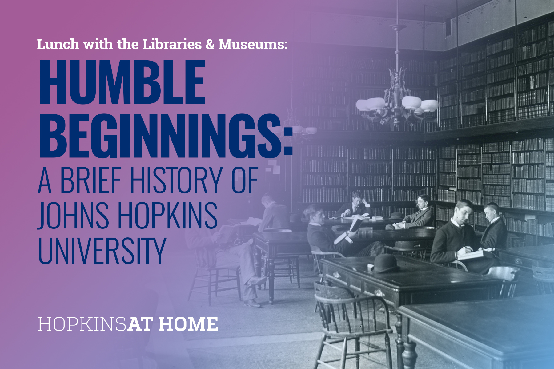 Lunch with the Libraries & Museums - Humble Beginnings: A Brief History of Johns Hopkins University  Header Image
