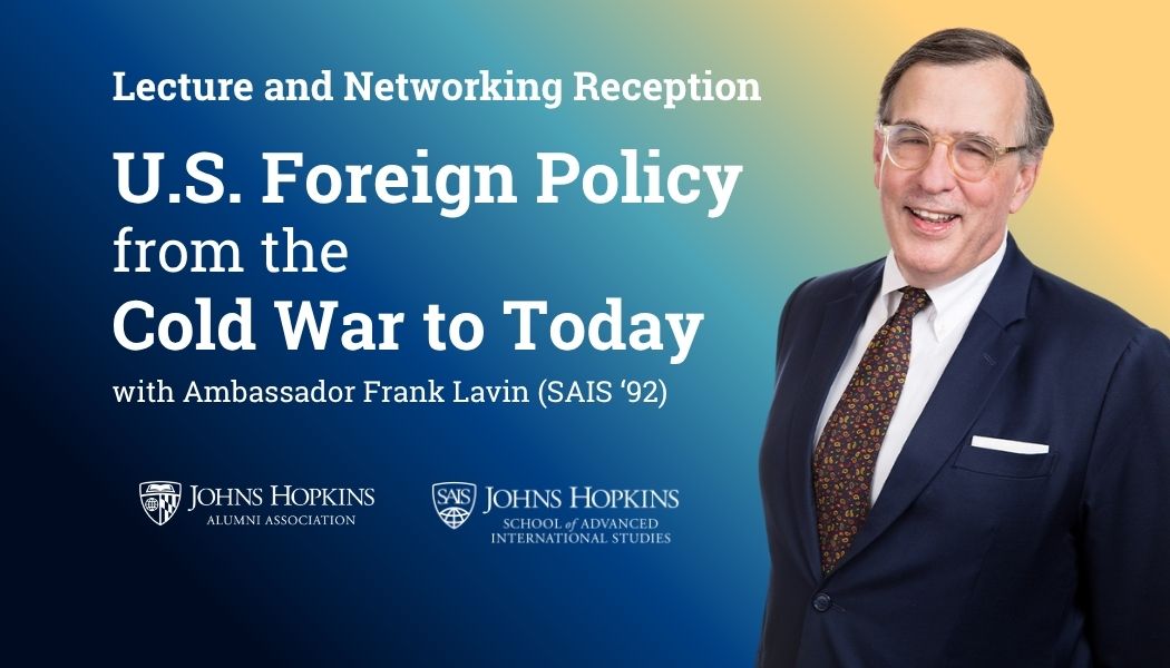 U.S. Foreign Policy from the Cold War to Today with Ambassador Frank Lavin, SAIS '92 Header Image